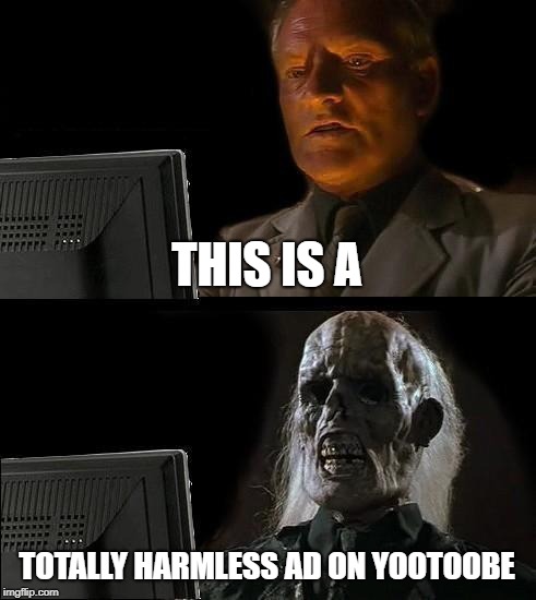 I'll Just Wait Here Meme | THIS IS A TOTALLY HARMLESS AD ON YOOTOOBE | image tagged in memes,ill just wait here | made w/ Imgflip meme maker