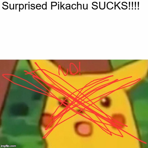 SURPRISED PIKACHU SUCKS! | Surprised Pikachu SUCKS!!!! | image tagged in memes,surprised pikachu | made w/ Imgflip meme maker