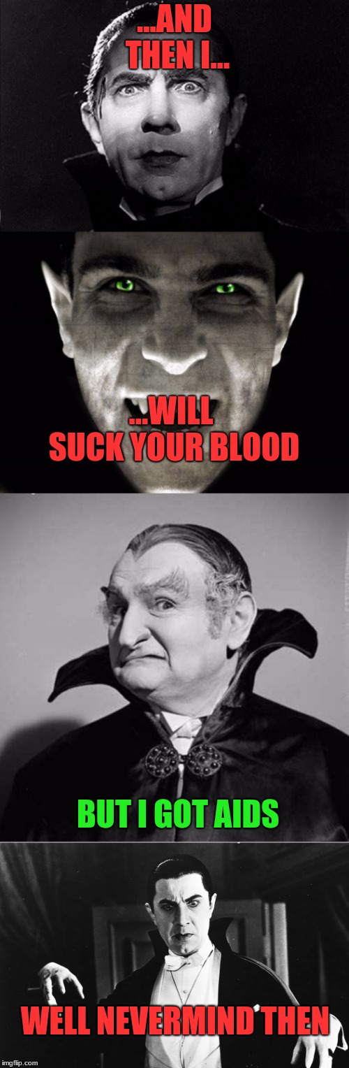 How To Make Dracula Think Twice... | ...AND THEN I... ...WILL SUCK YOUR BLOOD; BUT I GOT AIDS; WELL NEVERMIND THEN | image tagged in vampires meme template,dracula | made w/ Imgflip meme maker