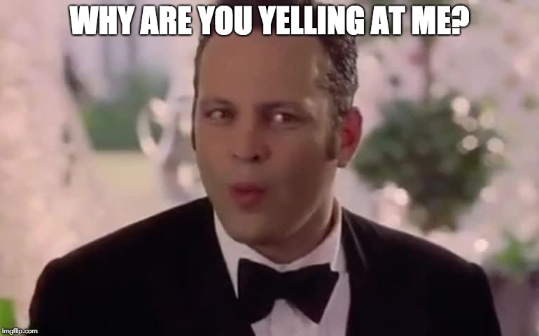 Why are you yelling at me? | WHY ARE YOU YELLING AT ME? | image tagged in why are you yelling at me | made w/ Imgflip meme maker