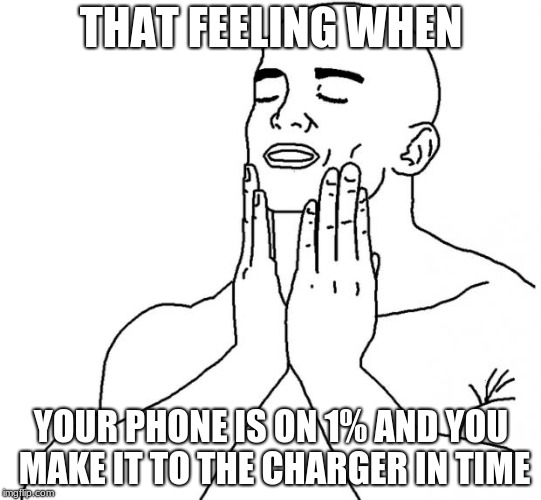 That feeling when | THAT FEELING WHEN; YOUR PHONE IS ON 1% AND YOU MAKE IT TO THE CHARGER IN TIME | image tagged in that feeling when | made w/ Imgflip meme maker
