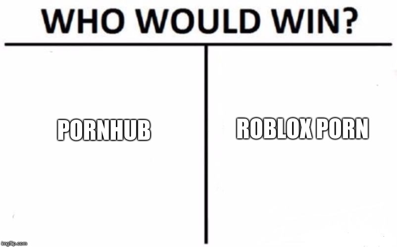 Who Would Win? Meme | ROBLOX PORN; PORNHUB | image tagged in memes,who would win | made w/ Imgflip meme maker