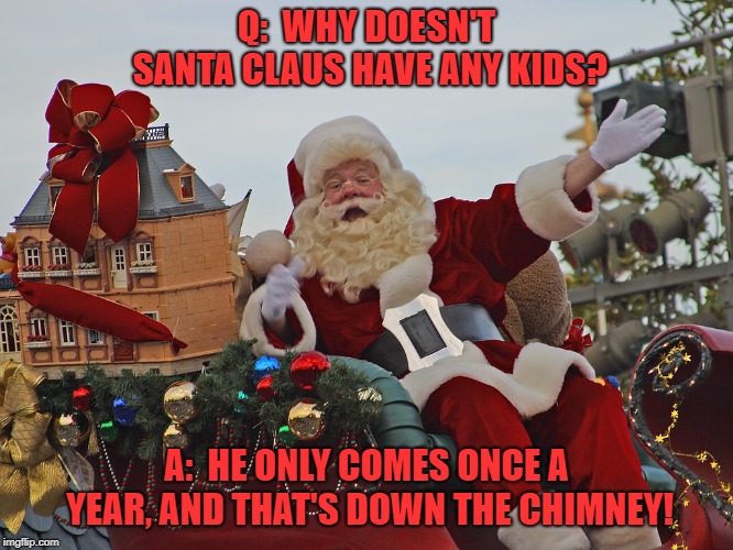 Now You Know | Q:  WHY DOESN'T SANTA CLAUS HAVE ANY KIDS? A:  HE ONLY COMES ONCE A YEAR, AND THAT'S DOWN THE CHIMNEY! | image tagged in santa claus,christmas,memes | made w/ Imgflip meme maker