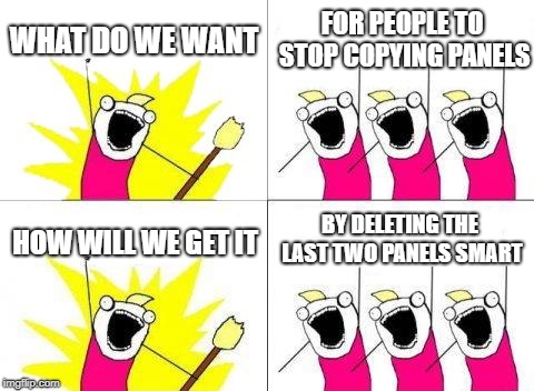 What Do We Want | WHAT DO WE WANT; FOR PEOPLE TO STOP COPYING PANELS; BY DELETING THE LAST TWO PANELS SMART; HOW WILL WE GET IT | image tagged in memes,what do we want | made w/ Imgflip meme maker
