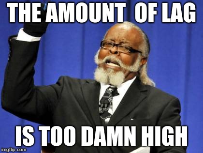 Too Damn High | THE AMOUNT  OF LAG; IS TOO DAMN HIGH | image tagged in memes,too damn high | made w/ Imgflip meme maker