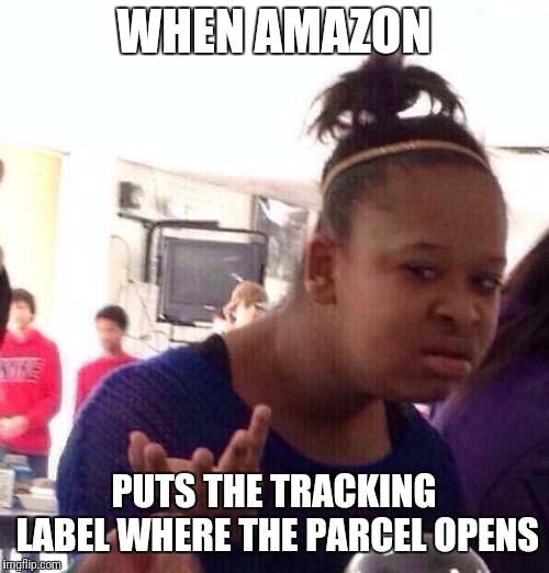 Black Girl Wat Meme | WHEN AMAZON; PUTS THE TRACKING LABEL WHERE THE PARCEL OPENS | image tagged in memes,black girl wat,USPS | made w/ Imgflip meme maker