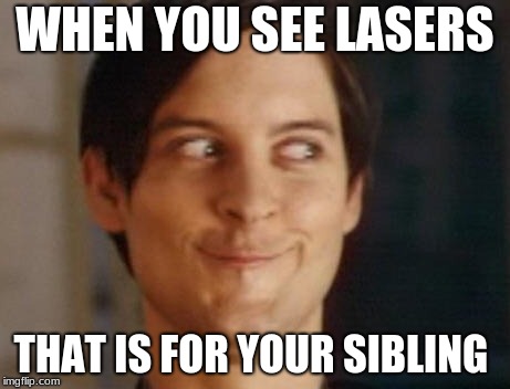 Spiderman Peter Parker Meme | WHEN YOU SEE LASERS; THAT IS FOR YOUR SIBLING | image tagged in memes,spiderman peter parker | made w/ Imgflip meme maker