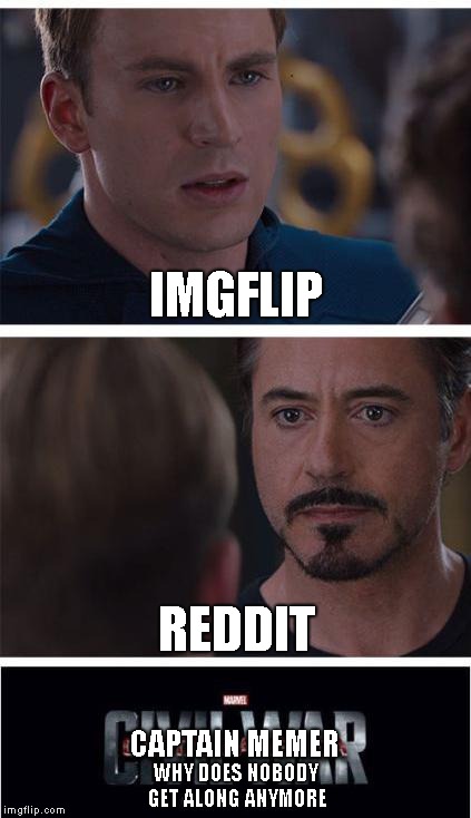 Why Don't We Just Get Along? | IMGFLIP; REDDIT; CAPTAIN MEMER; WHY DOES NOBODY GET ALONG ANYMORE | image tagged in memes,marvel civil war 1 | made w/ Imgflip meme maker