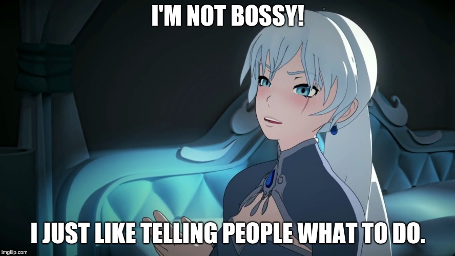 Weiss Schnee, Bossypants | I'M NOT BOSSY! I JUST LIKE TELLING PEOPLE WHAT TO DO. | image tagged in rwby | made w/ Imgflip meme maker