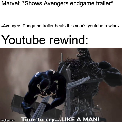 Avengers Endgame Trailer Meme 2 | Marvel: *Shows Avengers endgame trailer*; -Avengers Endgame trailer beats this year's youtube rewind-; Youtube rewind: | image tagged in memes,avengers 4,avengers endgame,marvel,venom,youtube rewind 2018 | made w/ Imgflip meme maker