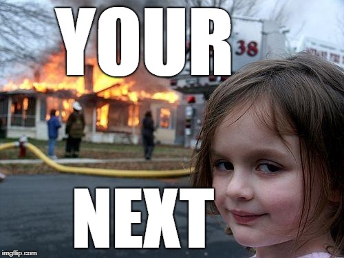 Disaster Girl | YOUR; NEXT | image tagged in memes,disaster girl | made w/ Imgflip meme maker