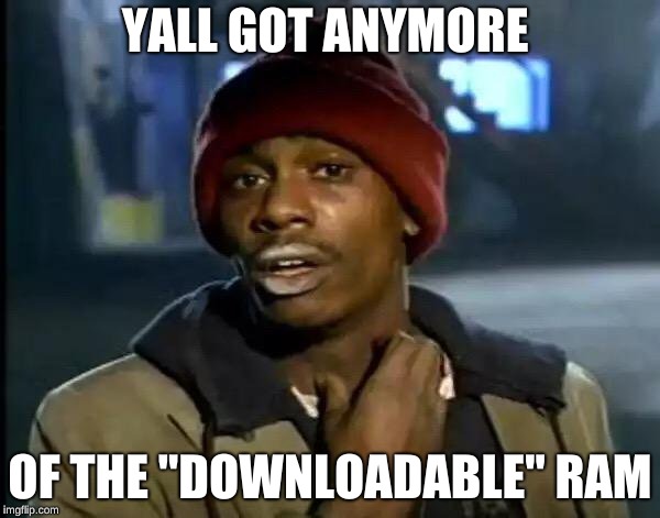 Y'all Got Any More Of That | YALL GOT ANYMORE; OF THE "DOWNLOADABLE" RAM | image tagged in memes,y'all got any more of that | made w/ Imgflip meme maker