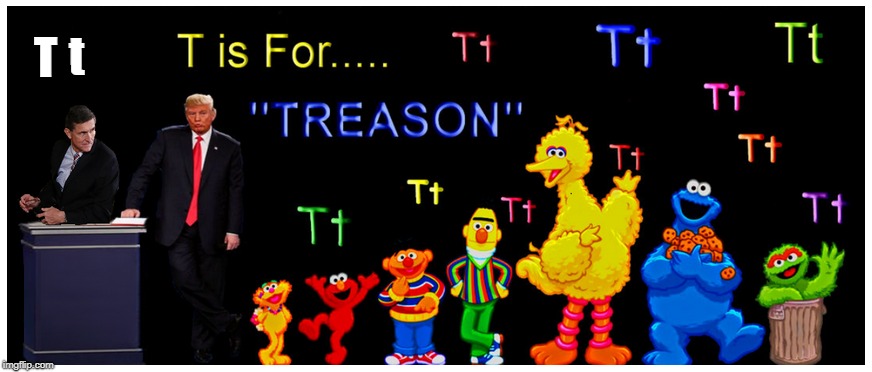 TODAY'S WORD: TREASON  | t; T | image tagged in michael flynn,donald trump,treason,sesame street,political meme | made w/ Imgflip meme maker