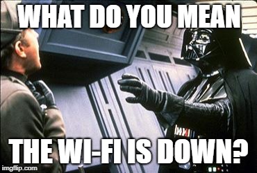The Router Strikes Back | WHAT DO YOU MEAN; THE WI-FI IS DOWN? | image tagged in star wars choke,funny memes,darth vader | made w/ Imgflip meme maker