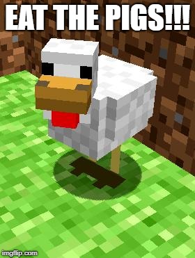 Minecraft Advice Chicken | EAT THE PIGS!!! | image tagged in minecraft advice chicken | made w/ Imgflip meme maker