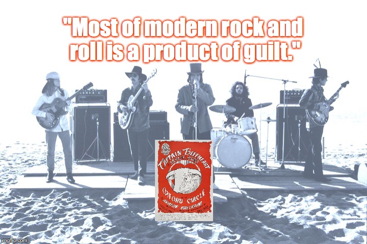 Captain Beefheart and His Magic Band | "Most of modern rock and roll is a product of guilt." | image tagged in bands,rock and roll,quotes,1960's | made w/ Imgflip meme maker