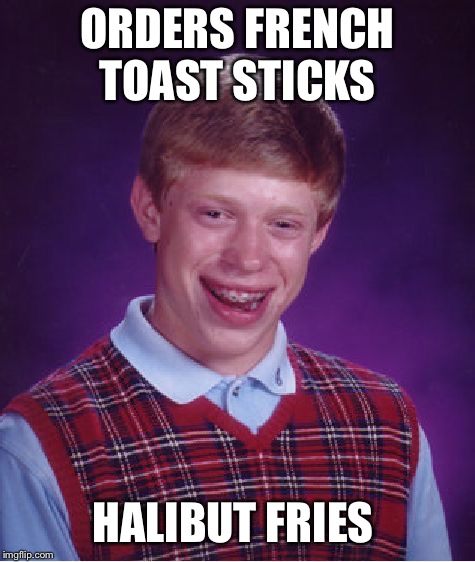 Bad Luck Brian Meme | ORDERS FRENCH TOAST STICKS HALIBUT FRIES | image tagged in memes,bad luck brian | made w/ Imgflip meme maker