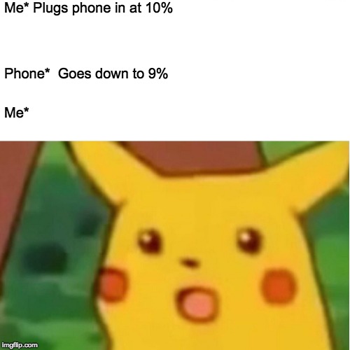 Surprised Pikachu |  Me* Plugs phone in at 10%; Phone*  Goes down to 9%; Me* | image tagged in memes,surprised pikachu | made w/ Imgflip meme maker