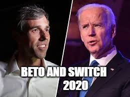 Beto and Switch 2020 | BETO AND SWITCH
            2020 | image tagged in beto o'rourke,joe biden,bait and switch,election 2020 | made w/ Imgflip meme maker