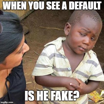 Third World Skeptical Kid | WHEN YOU SEE A DEFAULT; IS HE FAKE? | image tagged in memes,third world skeptical kid | made w/ Imgflip meme maker