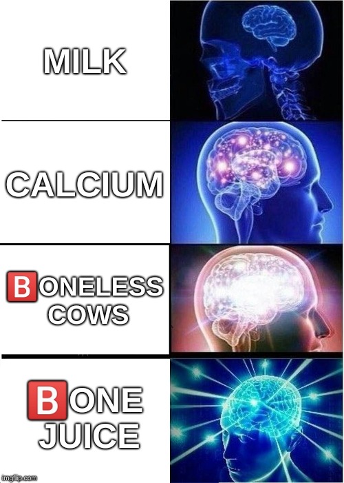 Boneless Milk | MILK; CALCIUM; 🅱️ONELESS COWS; 🅱️ONE JUICE | image tagged in memes,expanding brain,boneless,milk,yeet | made w/ Imgflip meme maker
