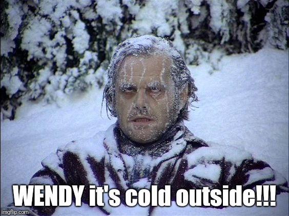 Jack Torrence Frozen | WENDY it's cold outside!!! | image tagged in jack torrence frozen | made w/ Imgflip meme maker
