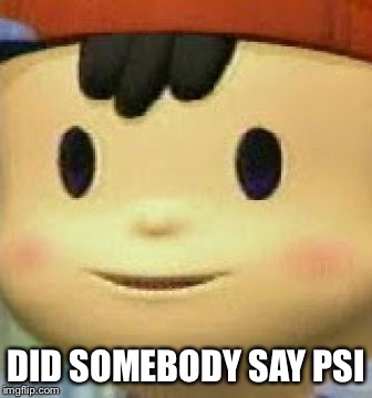 Ness Face | DID SOMEBODY SAY PSI | image tagged in ness face | made w/ Imgflip meme maker