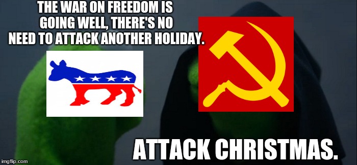 Evil Kermit Meme | THE WAR ON FREEDOM IS GOING WELL, THERE'S NO NEED TO ATTACK ANOTHER HOLIDAY. ATTACK CHRISTMAS. | image tagged in memes,evil kermit,war on christmas | made w/ Imgflip meme maker