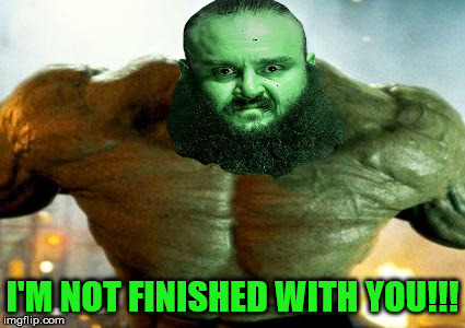 The Incredible Braun | I'M NOT FINISHED WITH YOU!!! | image tagged in memes,wwe,marvel,hulk,braun strowman | made w/ Imgflip meme maker