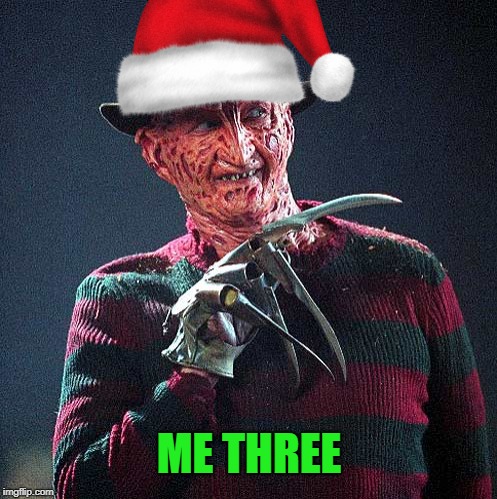 Freddy Krueger | ME THREE | image tagged in freddy krueger | made w/ Imgflip meme maker