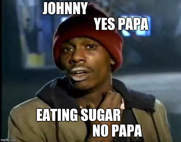 Y'all Got Any More Of That | JOHNNY                                          YES PAPA; EATING SUGAR                             NO PAPA | image tagged in memes,y'all got any more of that | made w/ Imgflip meme maker