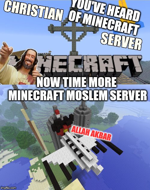 Muslim Minecraft be like | YOU'VE HEARD OF MINECRAFT; NOW TIME MORE MINECRAFT MOSLEM SERVER; ALLAH AKBAR | image tagged in muslim,twin towers,allahu akbar,christian servers,minecraft | made w/ Imgflip meme maker