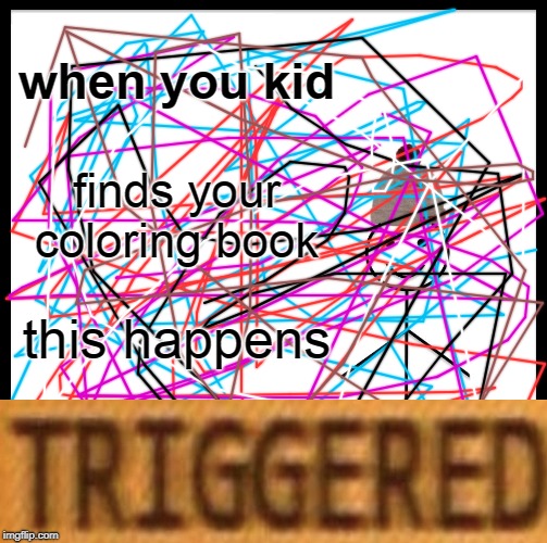 Be Like Bill | when you kid; finds your coloring book; this happens | image tagged in memes,be like bill | made w/ Imgflip meme maker