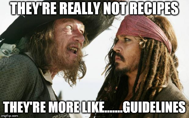 Pirates | THEY'RE REALLY NOT RECIPES; THEY'RE MORE LIKE.......GUIDELINES | image tagged in pirates | made w/ Imgflip meme maker