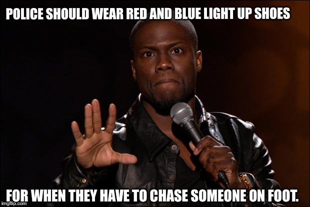 Kevin Hart Let Me Explain | POLICE SHOULD WEAR RED AND BLUE LIGHT UP SHOES; FOR WHEN THEY HAVE TO CHASE SOMEONE ON FOOT. | image tagged in kevin hart let me explain | made w/ Imgflip meme maker
