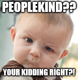 Skeptical Baby | PEOPLEKIND?? YOUR KIDDING RIGHT?! | image tagged in memes,skeptical baby | made w/ Imgflip meme maker