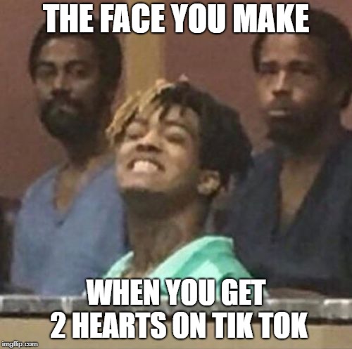 xxxtentacion | THE FACE YOU MAKE; WHEN YOU GET 2 HEARTS ON TIK TOK | image tagged in xxxtentacion | made w/ Imgflip meme maker
