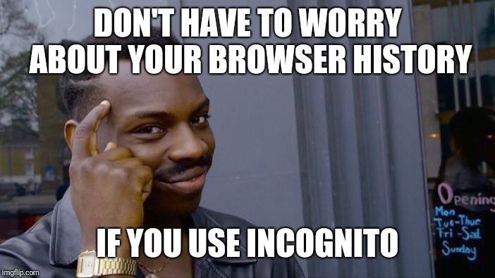 Roll Safe Think About It Meme | DON'T HAVE TO WORRY ABOUT YOUR BROWSER HISTORY IF YOU USE INCOGNITO | image tagged in memes,roll safe think about it | made w/ Imgflip meme maker