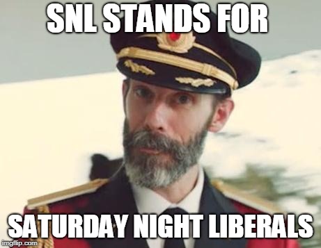 Captain Obvious | SNL STANDS FOR SATURDAY NIGHT LIBERALS | image tagged in captain obvious | made w/ Imgflip meme maker