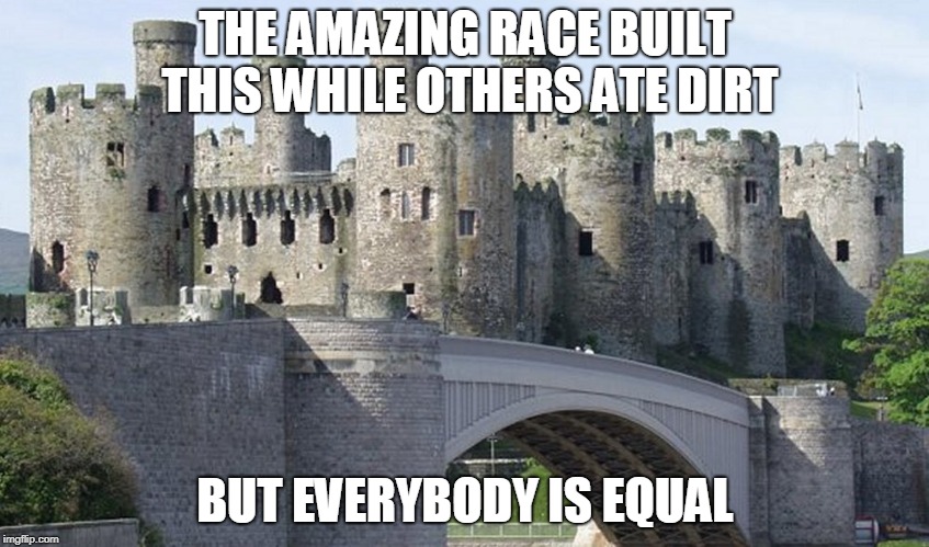 THE AMAZING RACE BUILT THIS WHILE OTHERS ATE DIRT; BUT EVERYBODY IS EQUAL | image tagged in whitecastle | made w/ Imgflip meme maker