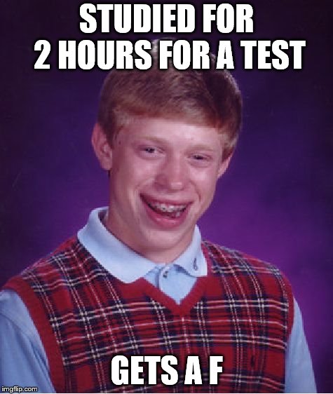 Bad Luck Brian | STUDIED FOR 2 HOURS FOR A TEST; GETS A F | image tagged in memes,bad luck brian | made w/ Imgflip meme maker