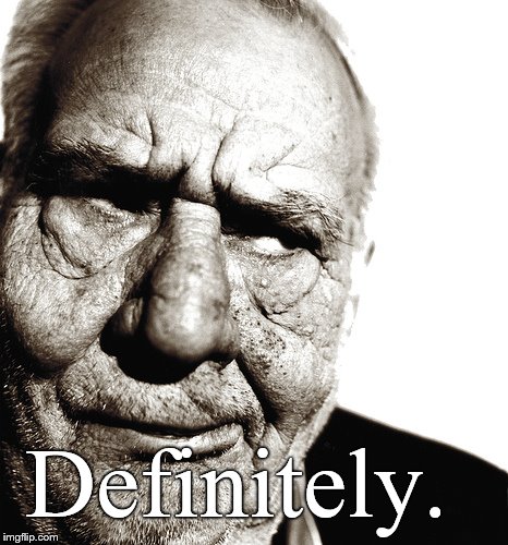 Skeptical old man | Definitely. | image tagged in skeptical old man | made w/ Imgflip meme maker