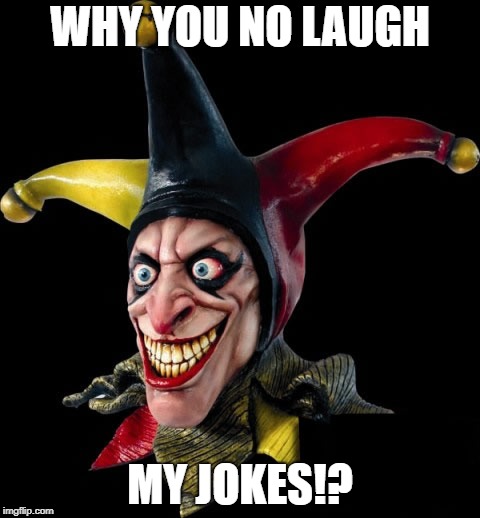 Jester clown man | WHY YOU NO LAUGH; MY JOKES!? | image tagged in jester clown man | made w/ Imgflip meme maker