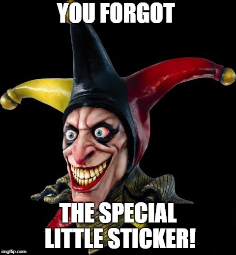 Jester clown man | YOU FORGOT; THE SPECIAL LITTLE STICKER! | image tagged in jester clown man | made w/ Imgflip meme maker