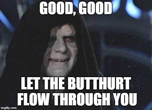 GOOD, GOOD LET THE BUTTHURT FLOW THROUGH YOU | image tagged in sith lord | made w/ Imgflip meme maker