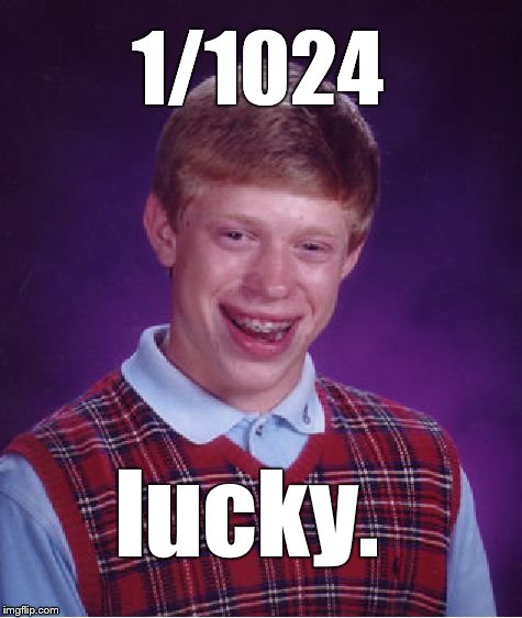 So Bad Luck Brian isn't entirely unlucky, right? | 1/1024; lucky. | image tagged in bad luck brian,1/1024 equals a bucket of water in your swimming pool,1/1024 heredity doesn't mean anything,pocahontas,douglie | made w/ Imgflip meme maker