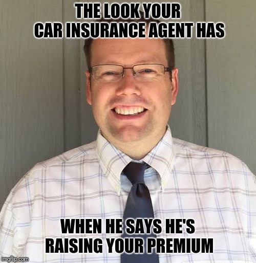 Nerd | THE LOOK YOUR CAR INSURANCE AGENT HAS; WHEN HE SAYS HE'S RAISING YOUR PREMIUM | image tagged in nerd | made w/ Imgflip meme maker