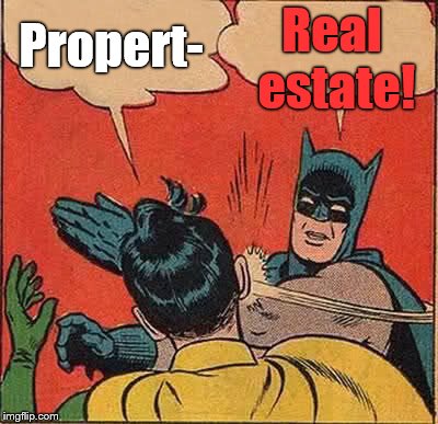 Batman Slapping Robin Meme | Propert- Real estate! | image tagged in memes,batman slapping robin | made w/ Imgflip meme maker