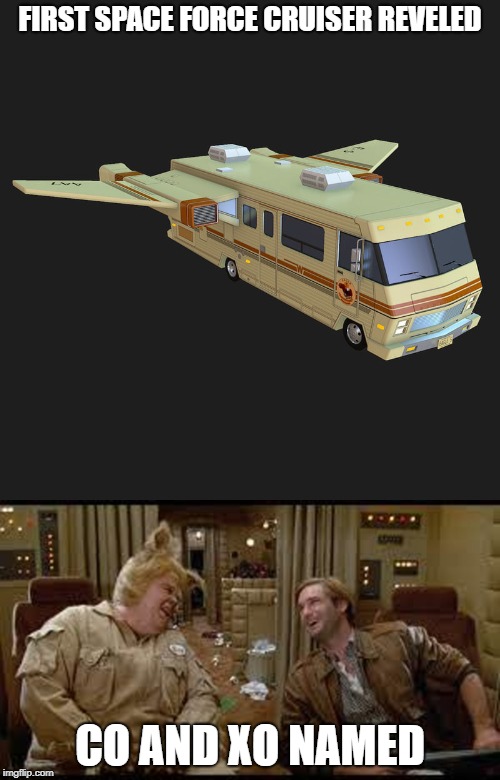 Space Force | FIRST SPACE FORCE CRUISER REVELED; CO AND XO NAMED | image tagged in memes,military,military humor,space,nasa,space ship | made w/ Imgflip meme maker