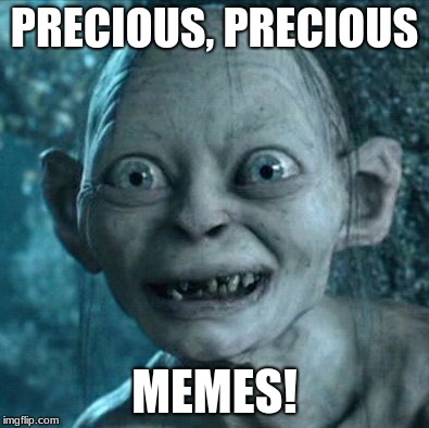 Gollum Meme | PRECIOUS, PRECIOUS; MEMES! | image tagged in memes,gollum | made w/ Imgflip meme maker